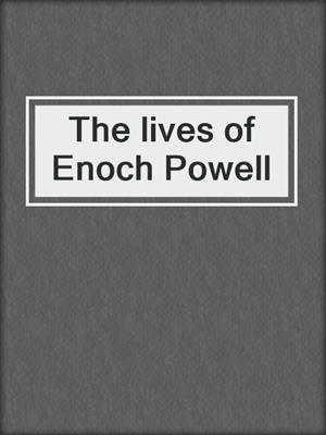 The lives of Enoch Powell