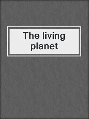 The living planet