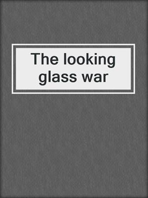 The looking glass war