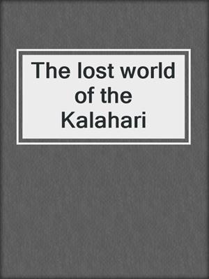 The lost world of the Kalahari