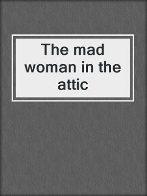 The mad woman in the attic