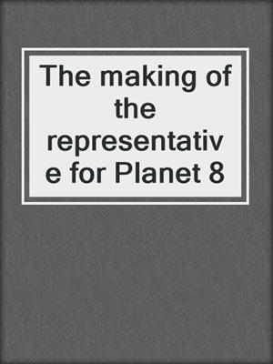 The making of the representative for Planet 8