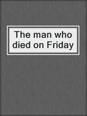 The man who died on Friday