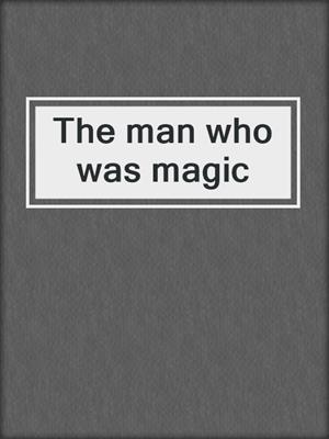 The man who was magic