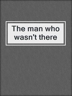 The man who wasn't there