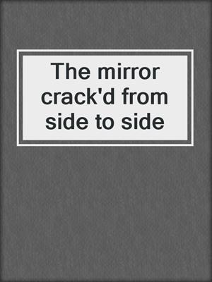 The mirror crack'd from side to side