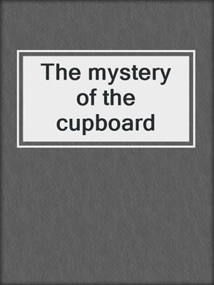The mystery of the cupboard