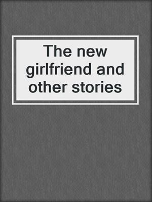 The new girlfriend and other stories