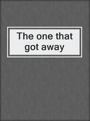 The one that got away