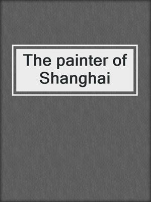 The painter of Shanghai