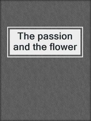 The passion and the flower