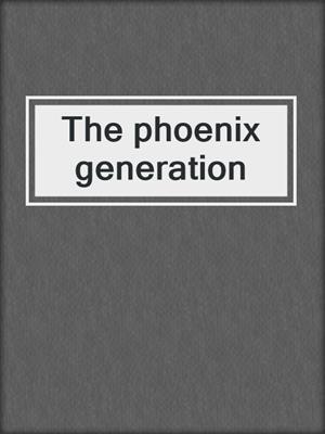 The phoenix generation