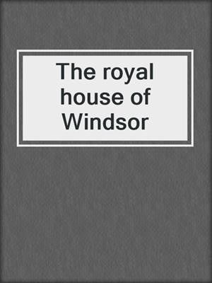The royal house of Windsor