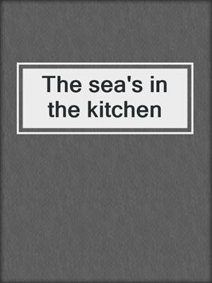 The sea's in the kitchen