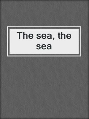 The sea, the sea