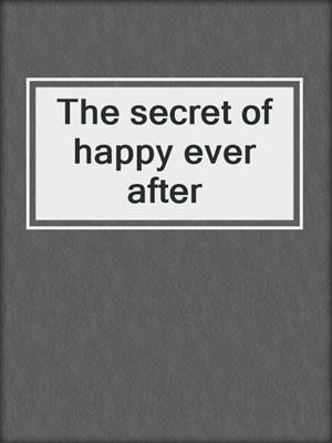The secret of happy ever after