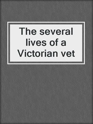 The several lives of a Victorian vet