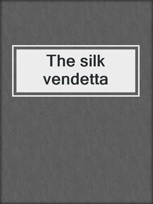 The silk vendetta