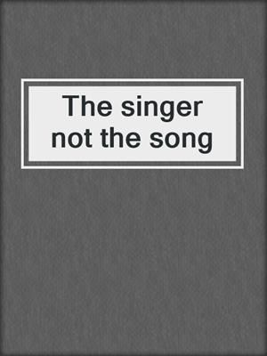The singer not the song