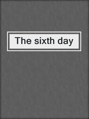 The sixth day