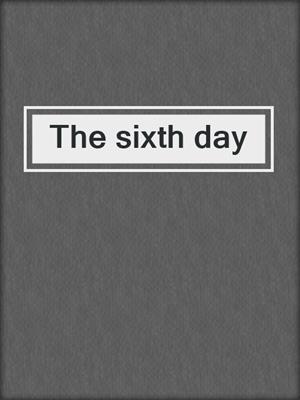The sixth day