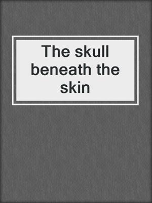 The skull beneath the skin