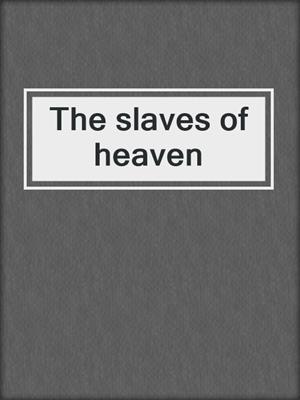 The slaves of heaven