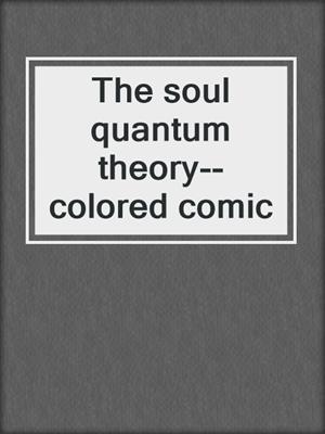 cover image of The soul quantum theory--colored comic