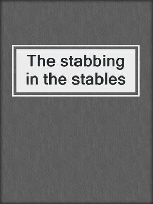 The stabbing in the stables