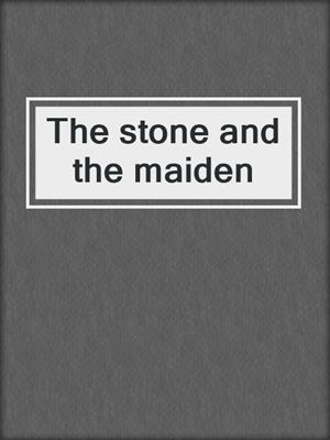 The stone and the maiden