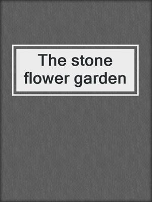 The stone flower garden