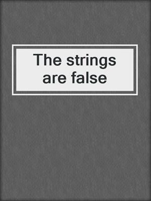 The strings are false
