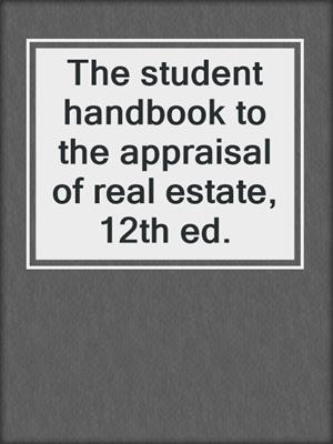 The student handbook to the appraisal of real estate, 12th ed.