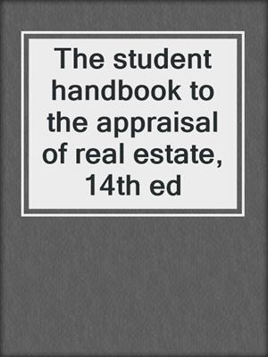 The student handbook to the appraisal of real estate, 14th ed