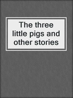 The three little pigs and other stories
