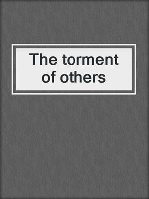 The torment of others