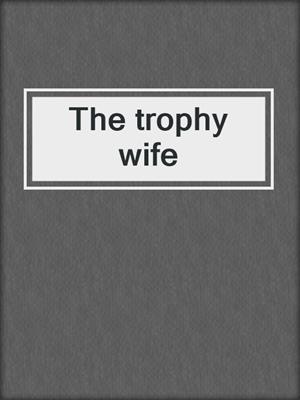 cover image of The trophy wife