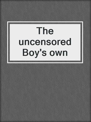 The uncensored Boy's own