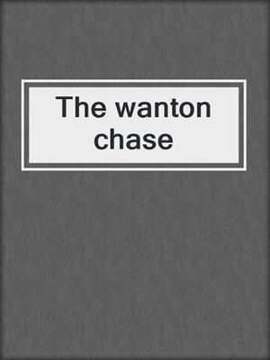 The wanton chase