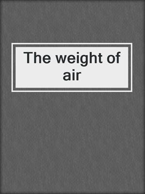 cover image of The weight of air