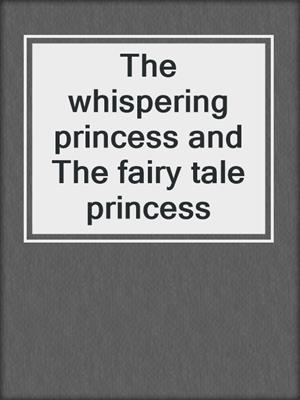 The whispering princess and The fairy tale princess
