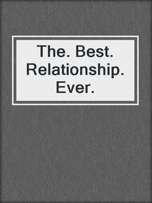 cover image of The. Best. Relationship. Ever.