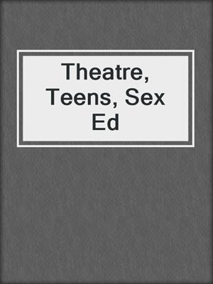 cover image of Theatre, Teens, Sex Ed
