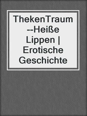 cover image of ThekenTraum--Heiße Lippen | Erotische Geschichte