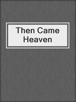 cover image of Then Came Heaven