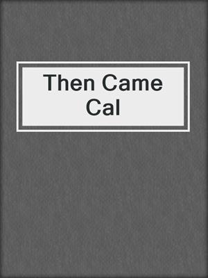 cover image of Then Came Cal