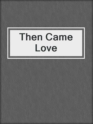 cover image of Then Came Love