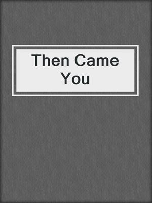 cover image of Then Came You