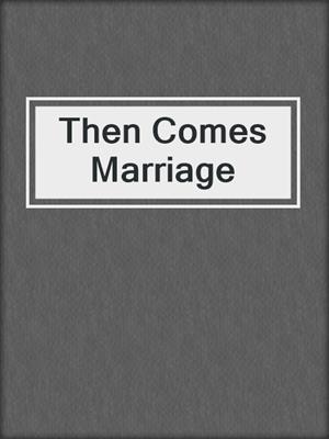 cover image of Then Comes Marriage