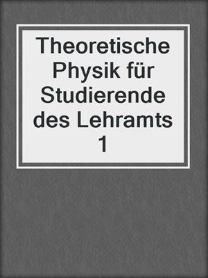 Theoretische Physik für Studierende des Lehramts 1